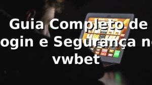 ⭐ Guia Completo de Login e Segurança no vwbet